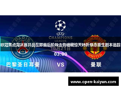欧冠焦点淘汰赛开战在即最后阶段走势暗藏惊天转折悬念重生剧本追踪