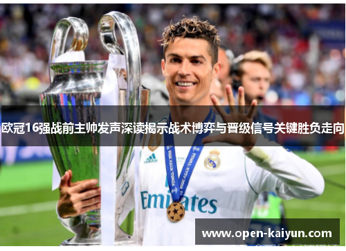 欧冠16强战前主帅发声深读揭示战术博弈与晋级信号关键胜负走向