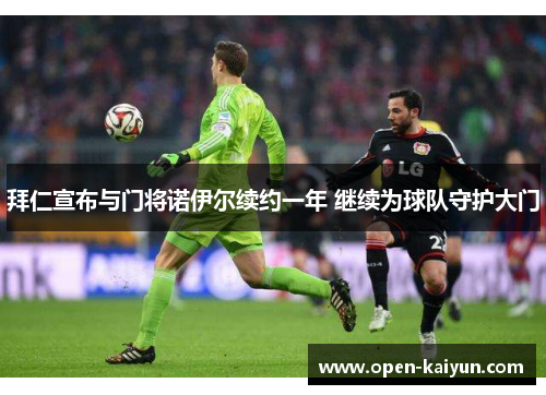 拜仁宣布与门将诺伊尔续约一年 继续为球队守护大门 拜仁宣布与门将诺伊尔续约一年 继续为球队守护大门